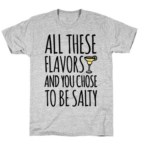 All These Flavors and You Chose To Be Salty T-Shirt