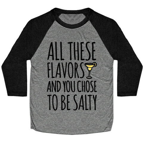 All These Flavors and You Chose To Be Salty Baseball Tee
