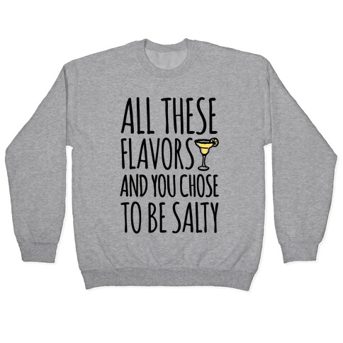 All These Flavors and You Chose To Be Salty Pullover