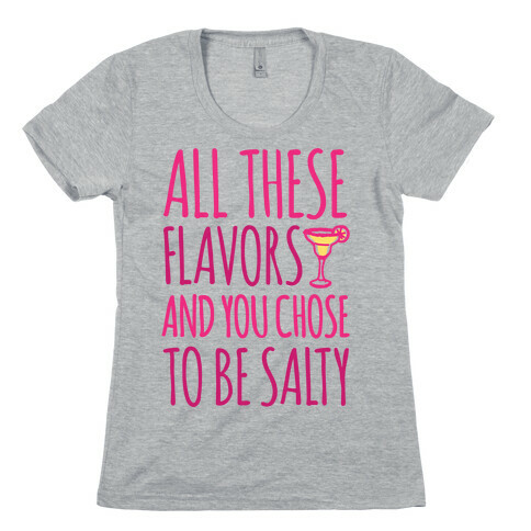 All These Flavors and You Chose To Be Salty Womens T-Shirt