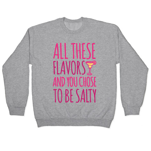 All These Flavors and You Chose To Be Salty Pullover