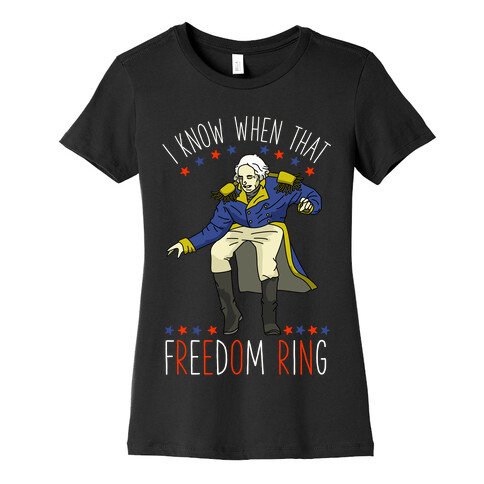 I Know When That Freedom Ring Womens T-Shirt