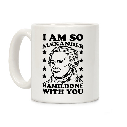 I Am So Alexander HamilDONE With You Coffee Mug