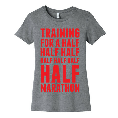 Training For A Half Half Half Half Marathon Womens T-Shirt