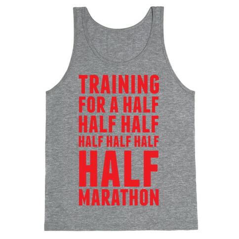 Training For A Half Half Half Half Marathon Tank Top