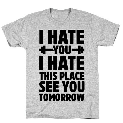 I Hate You I Hate This Place See You Tomorrow T-Shirt