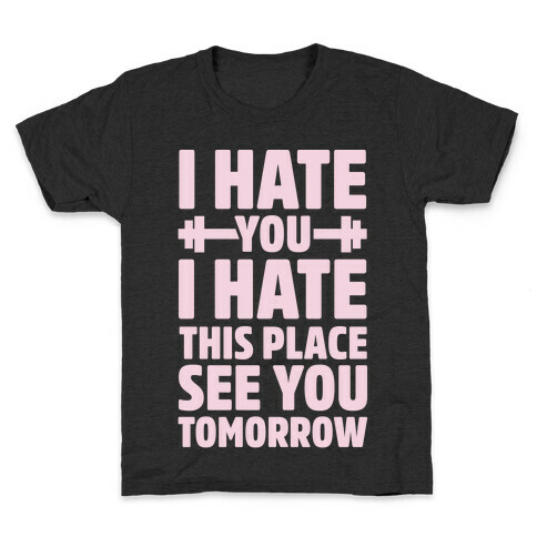 I Hate You I Hate This Place See You Tomorrow Kids T-Shirt