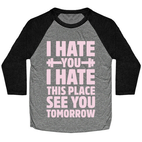 I Hate You I Hate This Place See You Tomorrow Baseball Tee