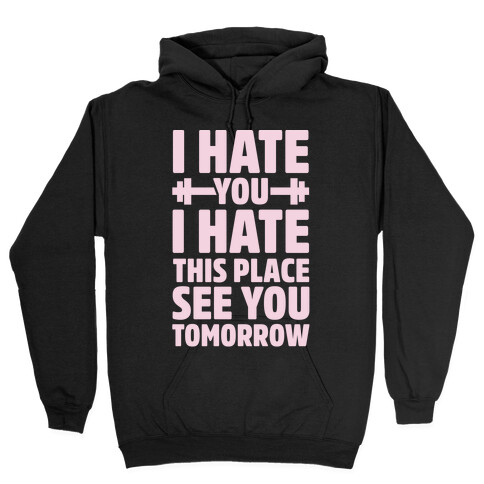 I Hate You I Hate This Place See You Tomorrow Hooded Sweatshirt