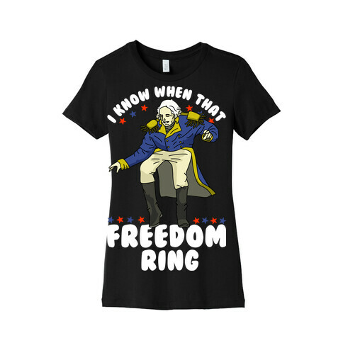 I Know When That Freedom Ring Womens T-Shirt
