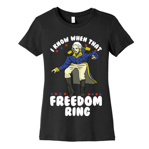 I Know When That Freedom Ring Womens T-Shirt