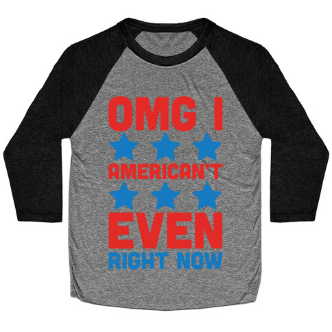 OMG I American't Even Right Now Baseball Tee