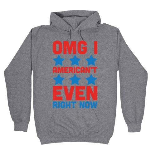 OMG I American't Even Right Now Hooded Sweatshirt