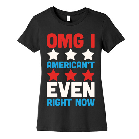 OMG I American't Even Right Now Womens T-Shirt