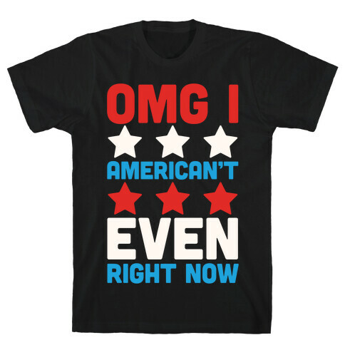 OMG I American't Even Right Now T-Shirt