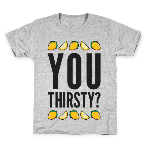 You Thirsty? Kids T-Shirt