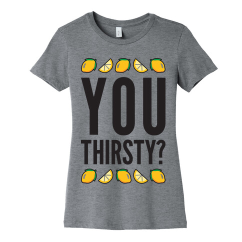 You Thirsty? Womens T-Shirt