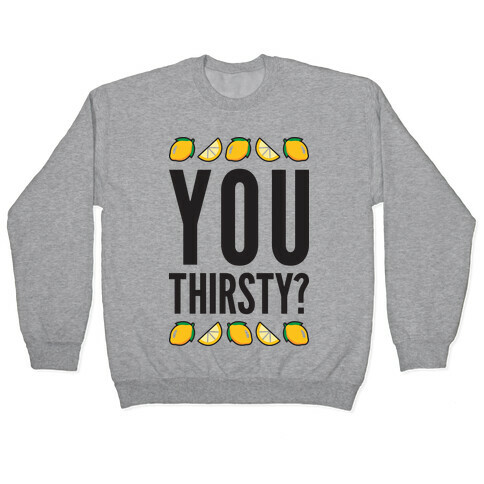 You Thirsty? Pullover