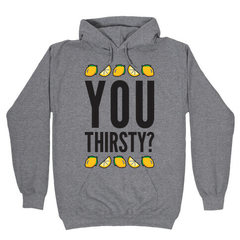 You Thirsty? Hooded Sweatshirt