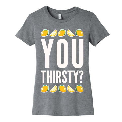 You Thirsty? Womens T-Shirt