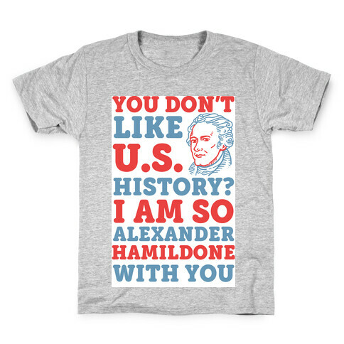 You Don't Like U.S. History? I Am So Alexander HamilDONE With You Kids T-Shirt