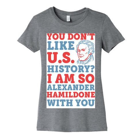 You Don't Like U.S. History? I Am So Alexander HamilDONE With You Womens T-Shirt