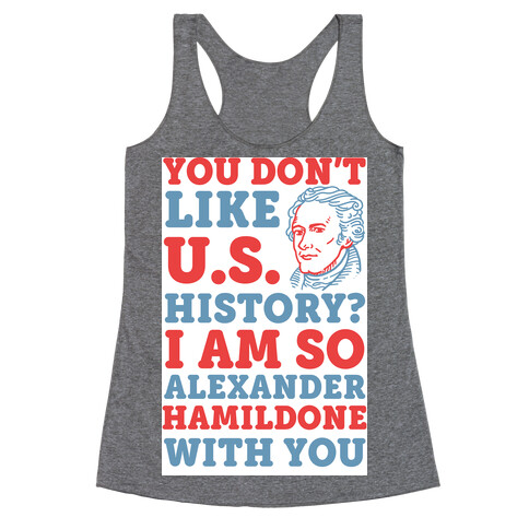 You Don't Like U.S. History? I Am So Alexander HamilDONE With You Racerback Tank Top