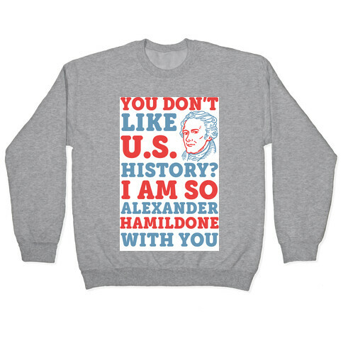 You Don't Like U.S. History? I Am So Alexander HamilDONE With You Pullover