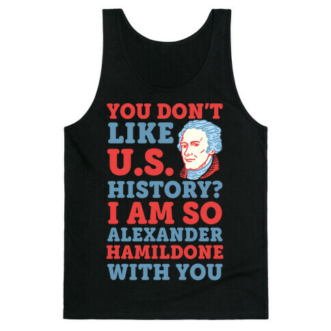 You Don't Like U.S. History? I Am So Alexander HamilDONE With You Tank Top