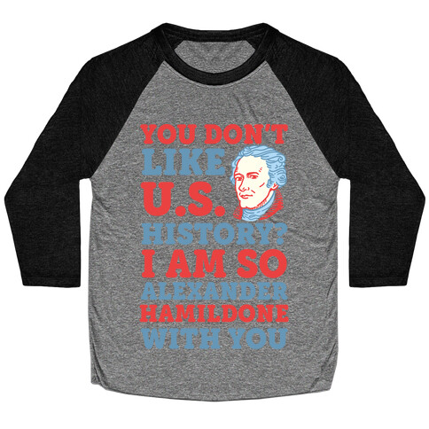 You Don't Like U.S. History? I Am So Alexander HamilDONE With You Baseball Tee