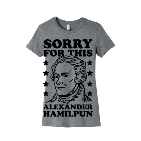 I'm Sorry For This Alexander Hamilpun Womens T-Shirt