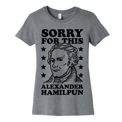 I'm Sorry For This Alexander Hamilpun Womens T-Shirt