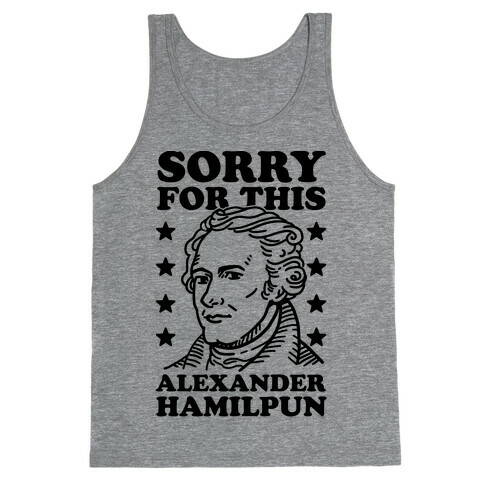 I'm Sorry For This Alexander Hamilpun Tank Top