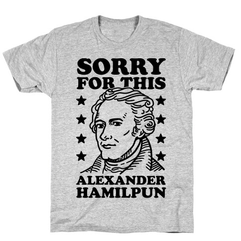 I'm Sorry For This Alexander Hamilpun T-Shirt