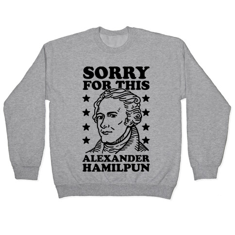 I'm Sorry For This Alexander Hamilpun Pullover