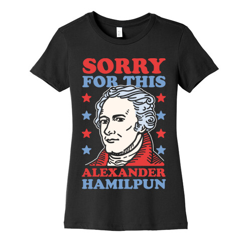 I'm Sorry For This Alexander Hamilpun Womens T-Shirt