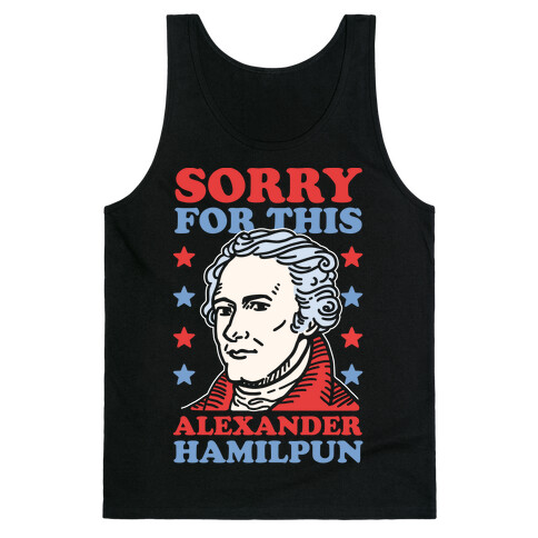 I'm Sorry For This Alexander Hamilpun Tank Top