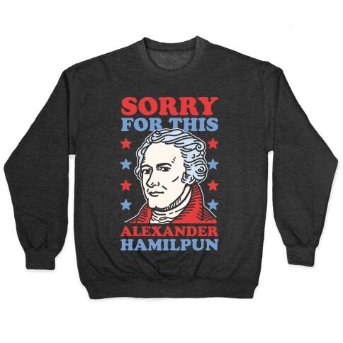 I'm Sorry For This Alexander Hamilpun Pullover