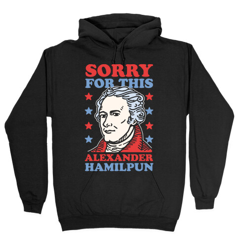 I'm Sorry For This Alexander Hamilpun Hooded Sweatshirt