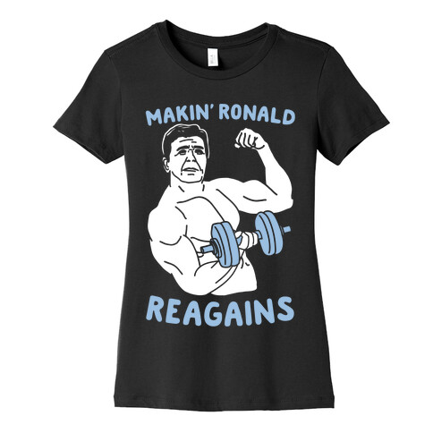 Makin' Ronald Reagains Womens T-Shirt