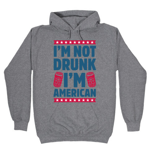 I'm Not Drunk I'm American Hooded Sweatshirt