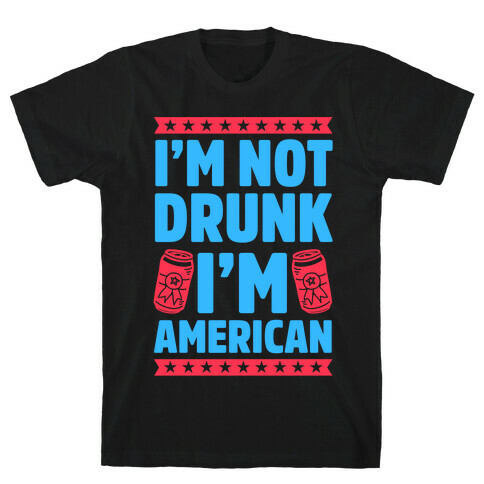 I'm Not Drunk I'm American T-Shirt