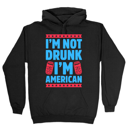 I'm Not Drunk I'm American Hooded Sweatshirt