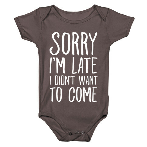 Sorry I'm Late I Didn't Want To Come Baby One-Piece