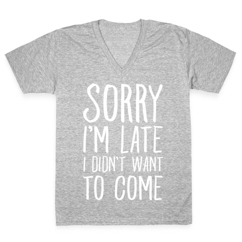 Sorry I'm Late I Didn't Want To Come V-Neck Tee Shirt