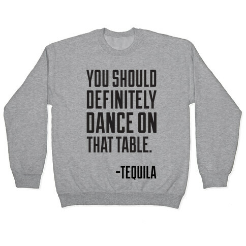 You Should Definitely Dance On That Table - Tequila Pullover