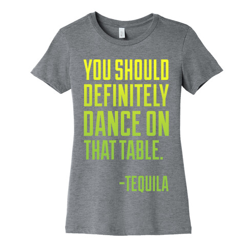 You Should Definitely Dance On That Table - Tequila Womens T-Shirt