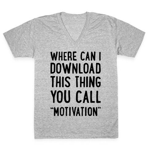 Where Can I Download This Thing You Call "Motivation" V-Neck Tee Shirt