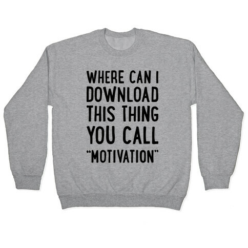 Where Can I Download This Thing You Call "Motivation" Pullover