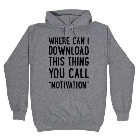 Where Can I Download This Thing You Call "Motivation" Hooded Sweatshirt
